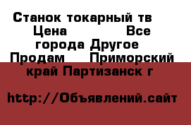 Станок токарный тв-4 › Цена ­ 53 000 - Все города Другое » Продам   . Приморский край,Партизанск г.